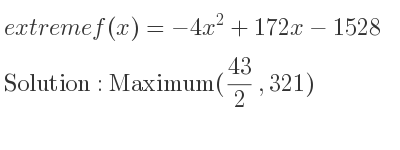 The extreme f(x)=-4x^2+172x-1528 is Maximum(43/2 ,321)